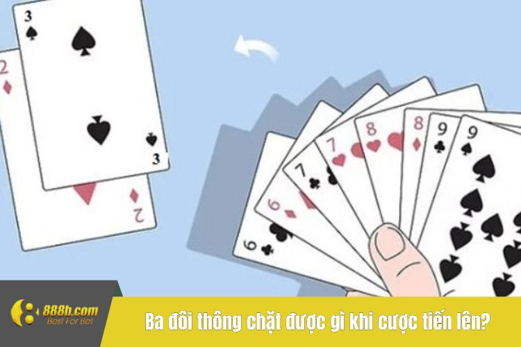 Ba đôi thông chặt được gì khi cược tiến lên?