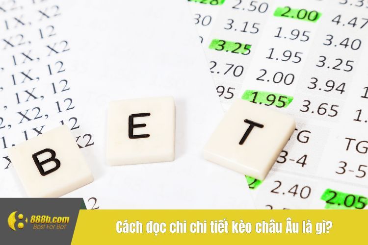 Cách đọc chi chi tiết kèo châu Âu là gì?