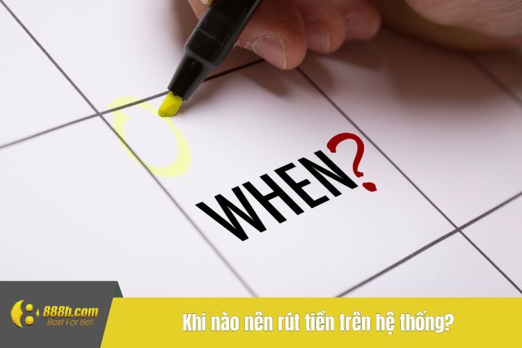 Khi nào nên rút tiền trên hệ thống?