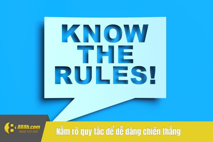 Nắm rõ quy tắc để dễ dàng chiến thắng