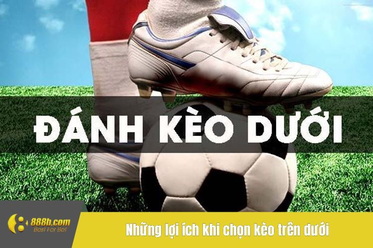 Những lợi ích khi chọn kèo trên dưới