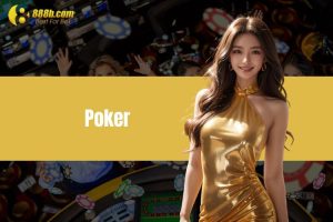 Poker - Chinh Phục Bài Vua Trong Các Loại Bài Tại 888B