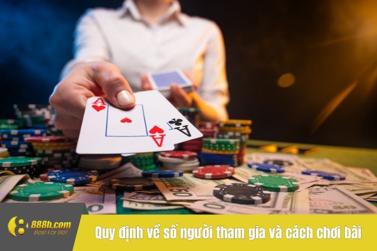 Quy định về số người tham gia và cách chơi bài