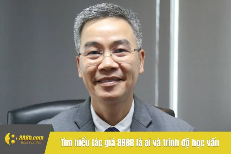 Tìm hiểu tác giá 888B là ai và trình độ học vấn