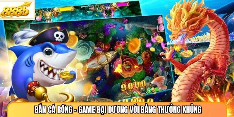 Bắn Cá Rồng - Game Đại Dương Với Bảng Thưởng Khủng