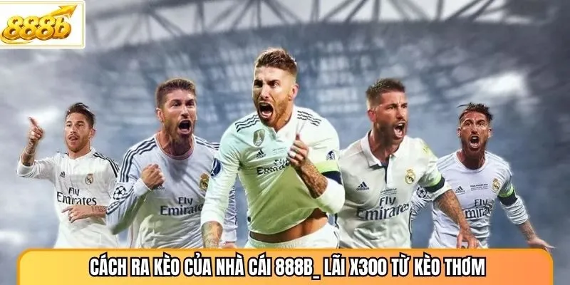Cách Ra Kèo Của Nhà Cái 888B_ Lãi X300 Từ Kèo Thơm