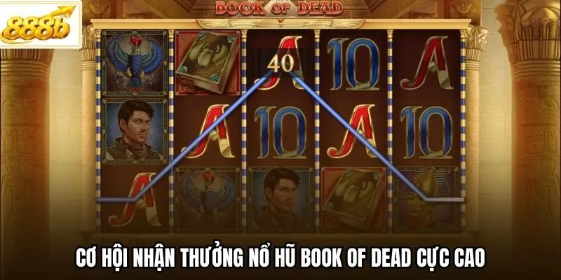Cơ hội nhận thưởng nổ hũ Book of Dead cực cao