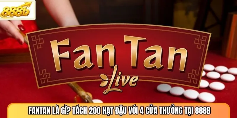 Fantan Là Gì? Tách 200 Hạt Đậu Với 4 Cửa Thưởng Tại 888B