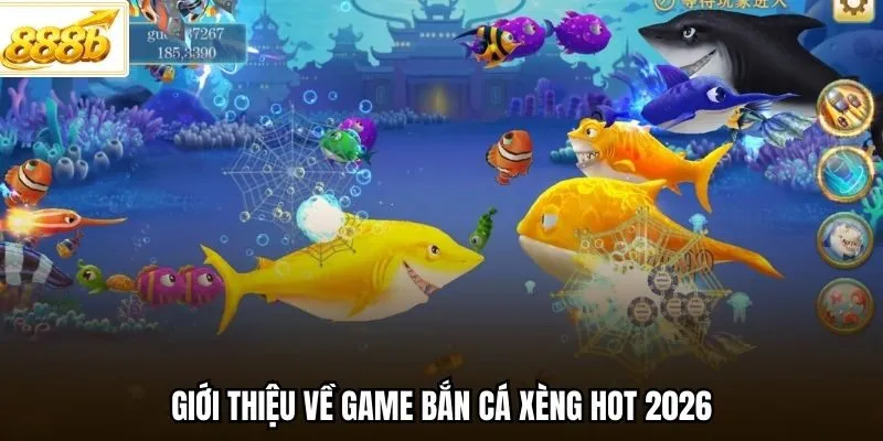 Giới thiệu về game Bắn Cá Xèng hot 2026