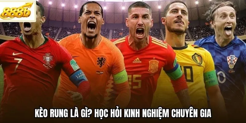 Kèo rung là gì? Học hỏi kinh nghiệm chuyên gia