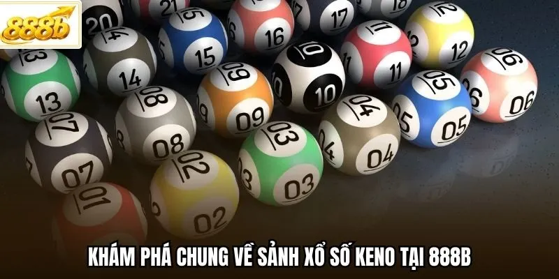 Khám phá chung về sảnh xổ số keno tại 888B