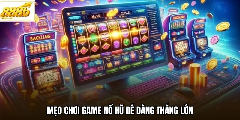 Mẹo chơi game nổ hũ dễ dàng thắng lớn