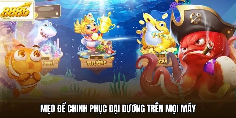 Mẹo để chinh phục đại dương trên mọi máy