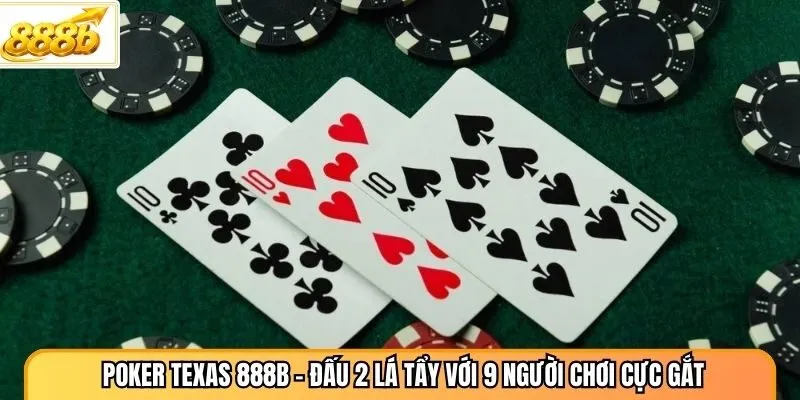 Poker Texas 888B - Đấu 2 Lá Tẩy Với 9 Người Chơi Cực Gắt