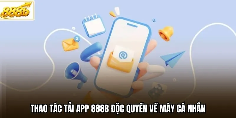 Thao tác tải app 888B độc quyền về máy cá nhân