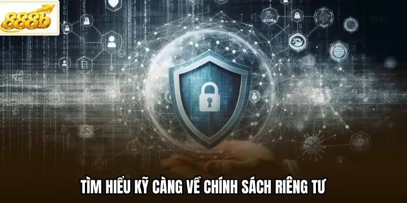 Tìm hiểu kỹ càng về chính sách riêng tư