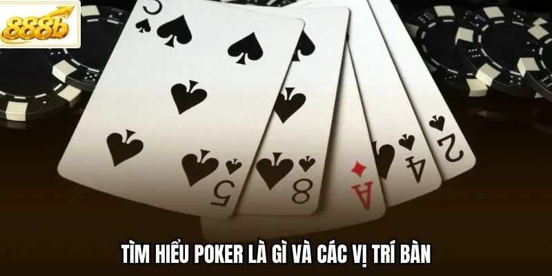 Tìm hiểu Poker là gì và các vị trí bàn