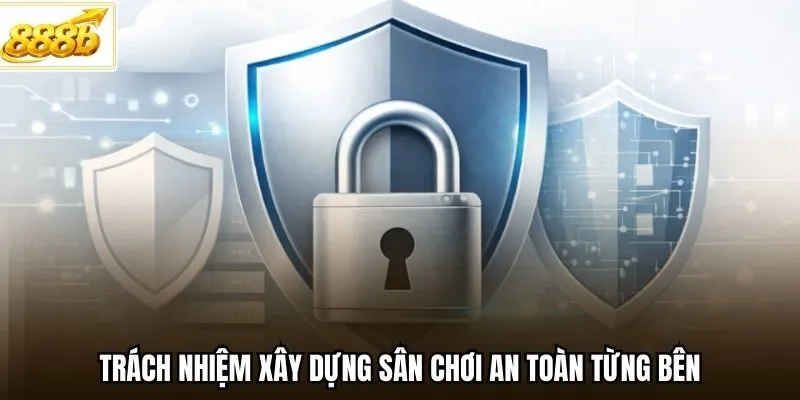 Trách nhiệm xây dựng sân chơi an toàn từng bên